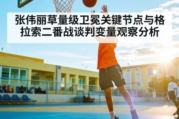 张伟丽草量级卫冕关键节点与格拉索二番战谈判变量观察分析